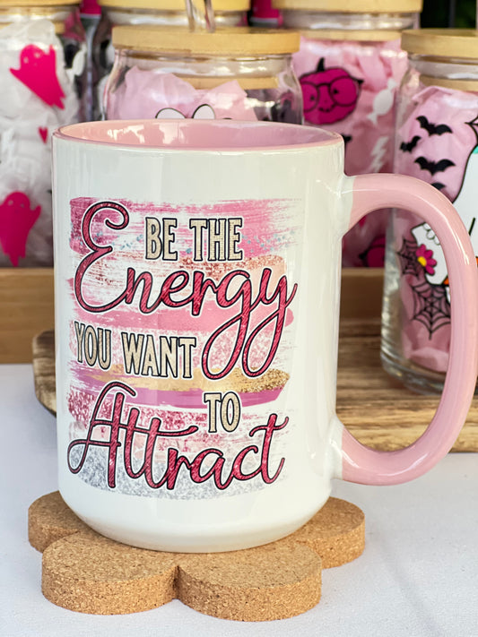 Be The EnergyYou Want To Attract Coffee Mug