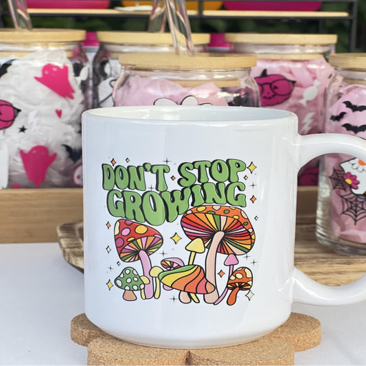 Don’t Stop Growing Coffee Mug, Tea Mug.